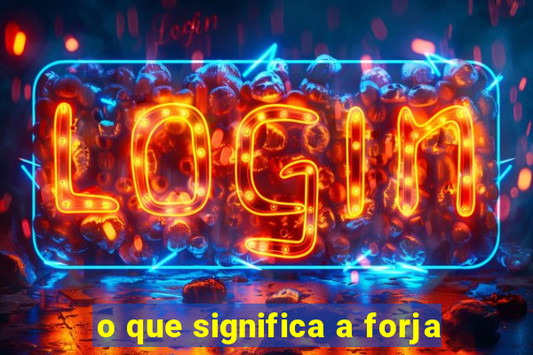 o que significa a forja